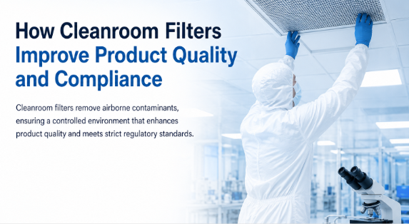 How Cleanroom Filters Improve Product Quality and Compliance